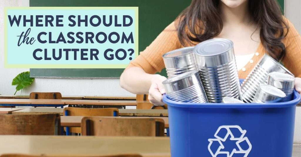 where should the classroom clutter go teacher recycling classroom mess